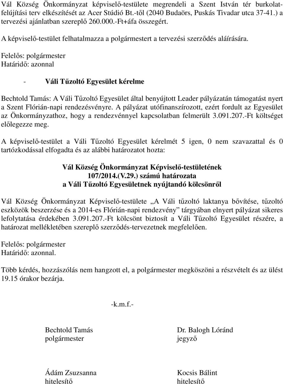 - Váli Tűzoltó Egyesület kérelme Bechtold Tamás: A Váli Tűzoltó Egyesület által benyújtott Leader pályázatán támogatást nyert a Szent Flórián-napi rendezésvényre.