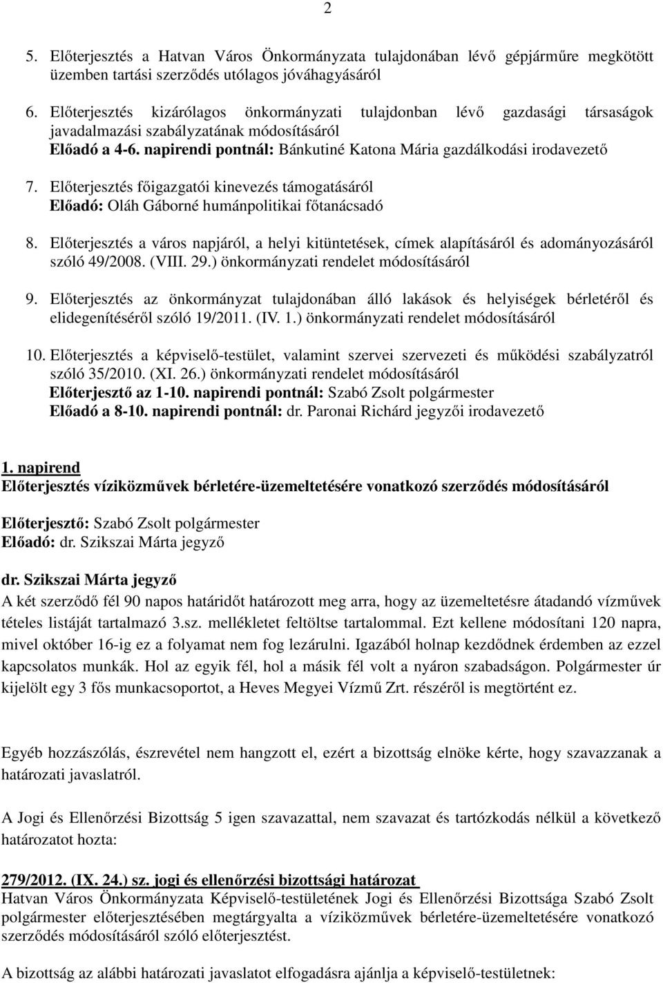 napirendi pontnál: Bánkutiné Katona Mária gazdálkodási irodavezető 7. Előterjesztés főigazgatói kinevezés támogatásáról Előadó: Oláh Gáborné humánpolitikai főtanácsadó 8.