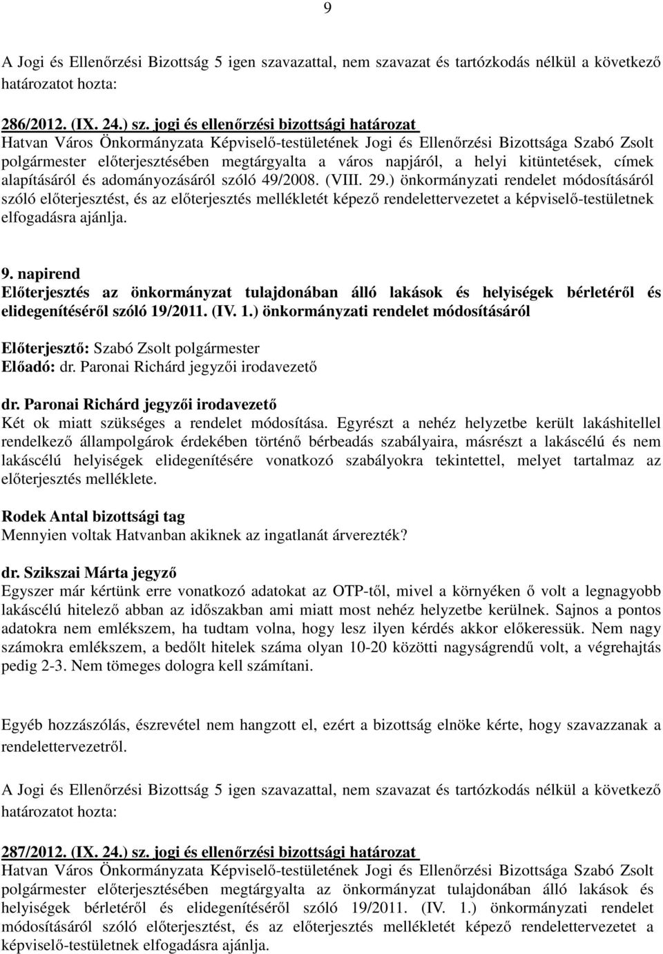 ) önkormányzati rendelet módosításáról szóló előterjesztést, és az előterjesztés mellékletét képező rendelettervezetet a képviselő-testületnek elfogadásra ajánlja. 9.