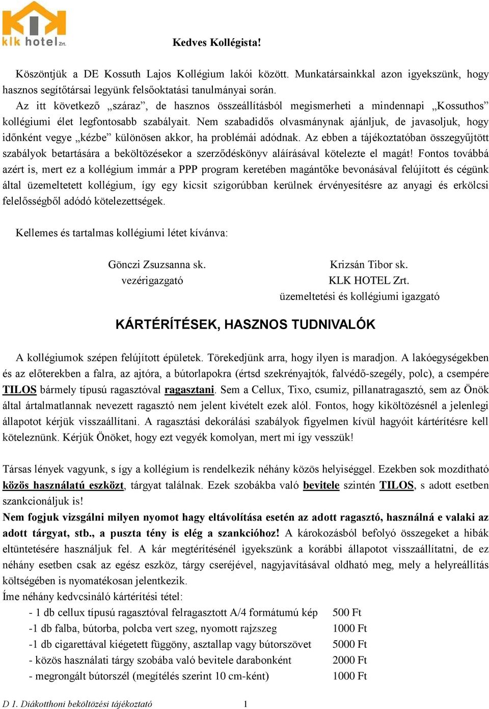 Nem szabadidős olvasmánynak ajánljuk, de javasoljuk, hogy időnként vegye kézbe különösen akkor, ha problémái adódnak.