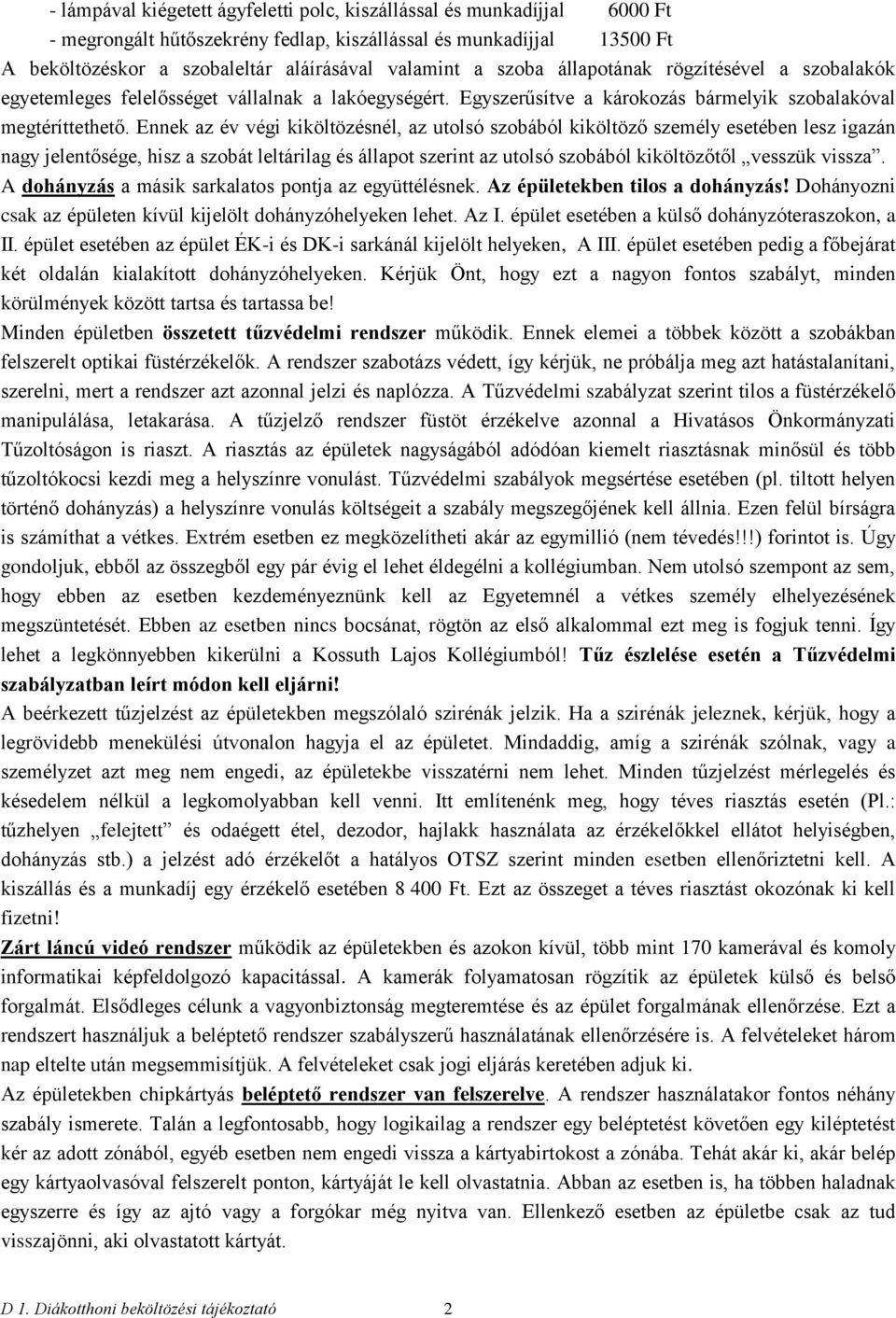 Ennek az év végi kiköltözésnél, az utolsó szobából kiköltöző személy esetében lesz igazán nagy jelentősége, hisz a szobát leltárilag és állapot szerint az utolsó szobából kiköltözőtől vesszük vissza.