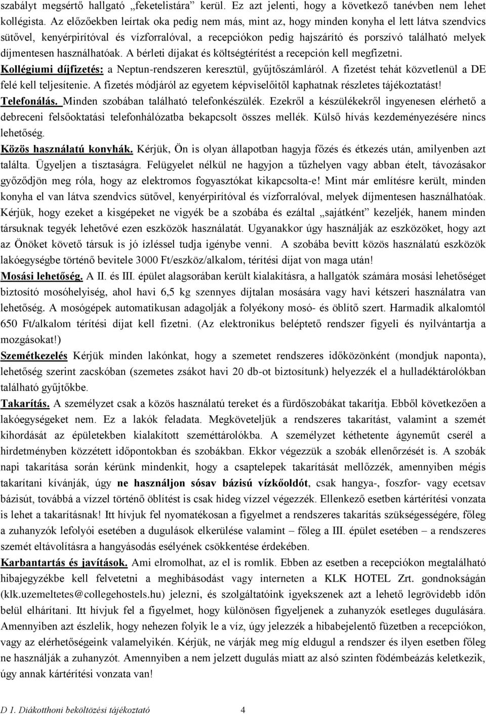 díjmentesen használhatóak. A bérleti díjakat és költségtérítést a recepción kell megfizetni. Kollégiumi díjfizetés: a Neptun-rendszeren keresztül, gyűjtőszámláról.