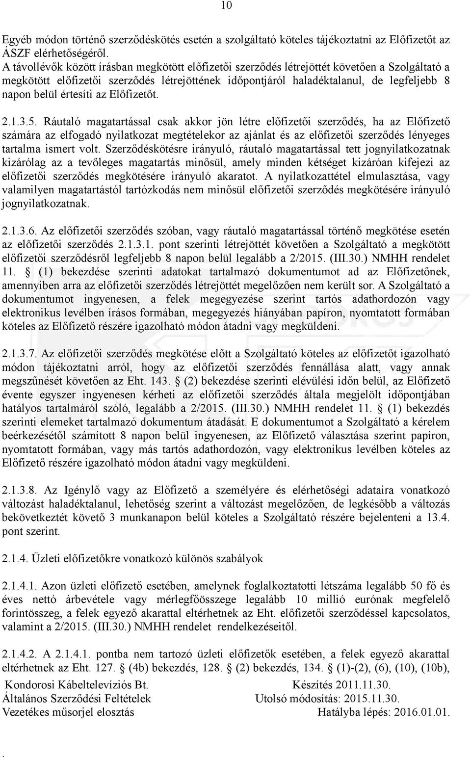 szerződés, ha az Előfizető számára az elfogadó nyilatkozat megtételekor az ajánlat és az előfizetői szerződés lényeges tartalma ismert volt Szerződéskötésre irányuló, ráutaló magatartással tett