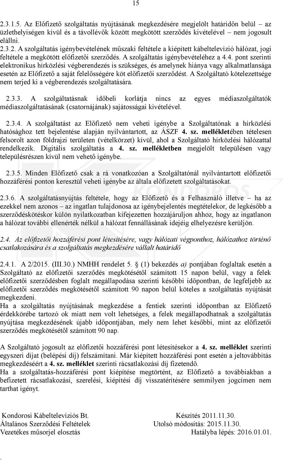 hírközlési végberendezés is szükséges, és amelynek hiánya vagy alkalmatlansága esetén az Előfizető a saját felelősségére köt előfizetői szerződést A Szolgáltató kötelezettsége nem terjed ki a