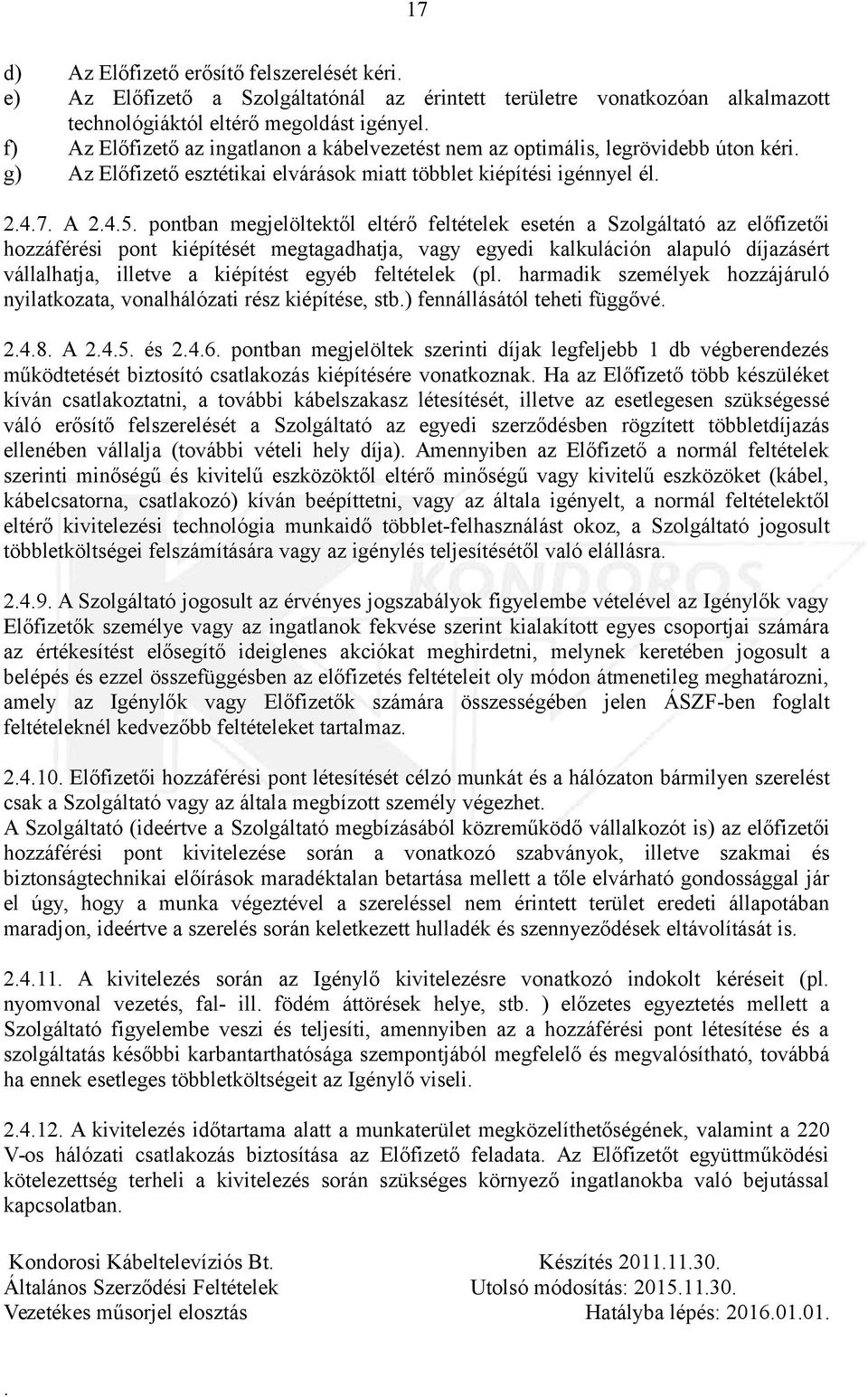 az előfizetői hozzáférési pont kiépítését megtagadhatja, vagy egyedi kalkuláción alapuló díjazásért vállalhatja, illetve a kiépítést egyéb feltételek (pl harmadik személyek hozzájáruló nyilatkozata,