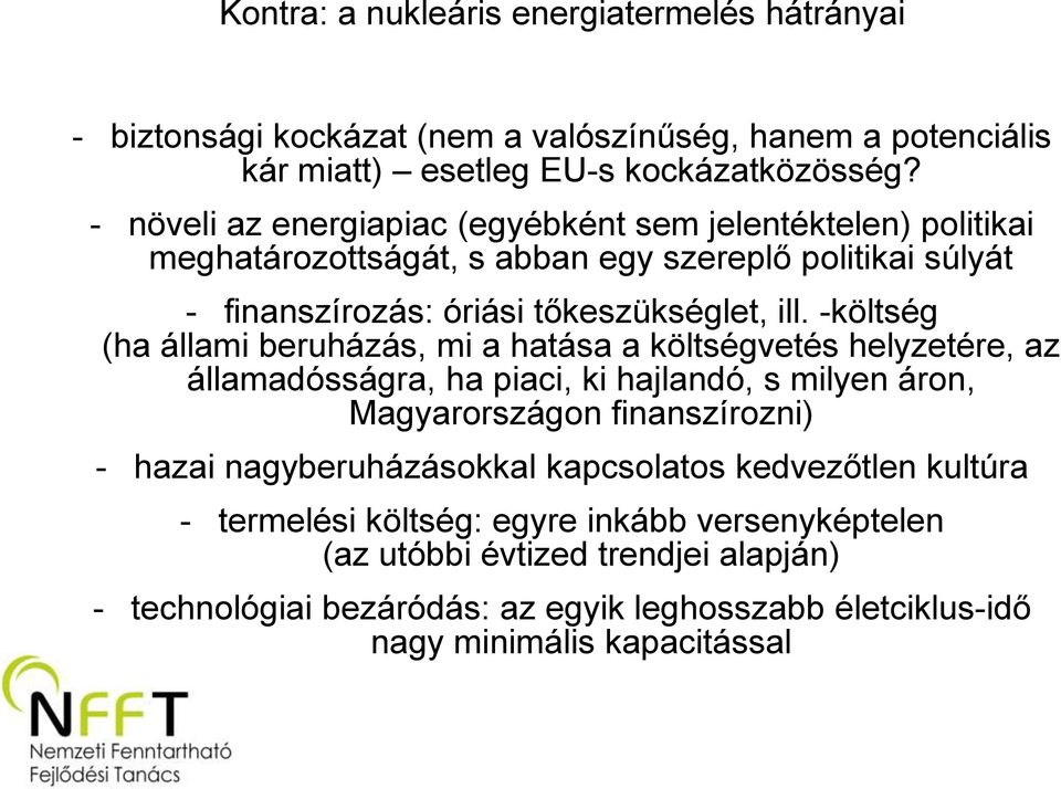 -költség (ha állami beruházás, mi a hatása a költségvetés helyzetére, az államadósságra, ha piaci, ki hajlandó, s milyen áron, Magyarországon finanszírozni) - hazai