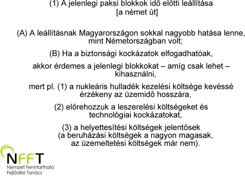 pl. (1) a nukleáris hulladék kezelési költsége kevéssé érzékeny az üzemidő hosszára, (2) előrehozzuk a leszerelési költségeket és