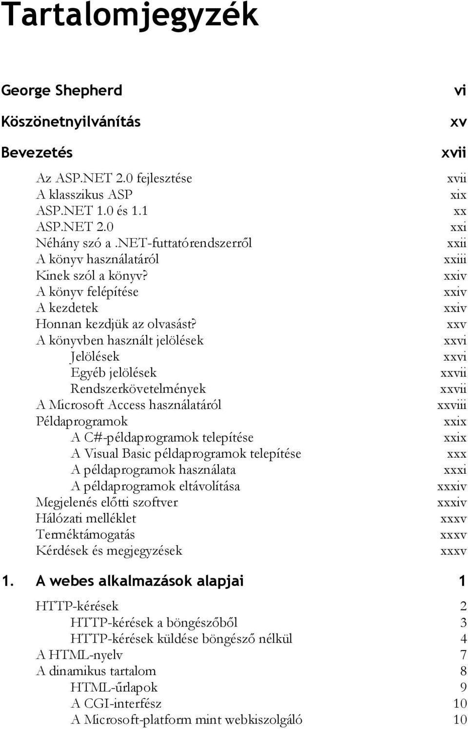 A könyvben használt jelölések Jelölések Egyéb jelölések Rendszerkövetelmények A Microsoft Access használatáról Példaprogramok A C#-példaprogramok telepítése A Visual Basic példaprogramok telepítése A