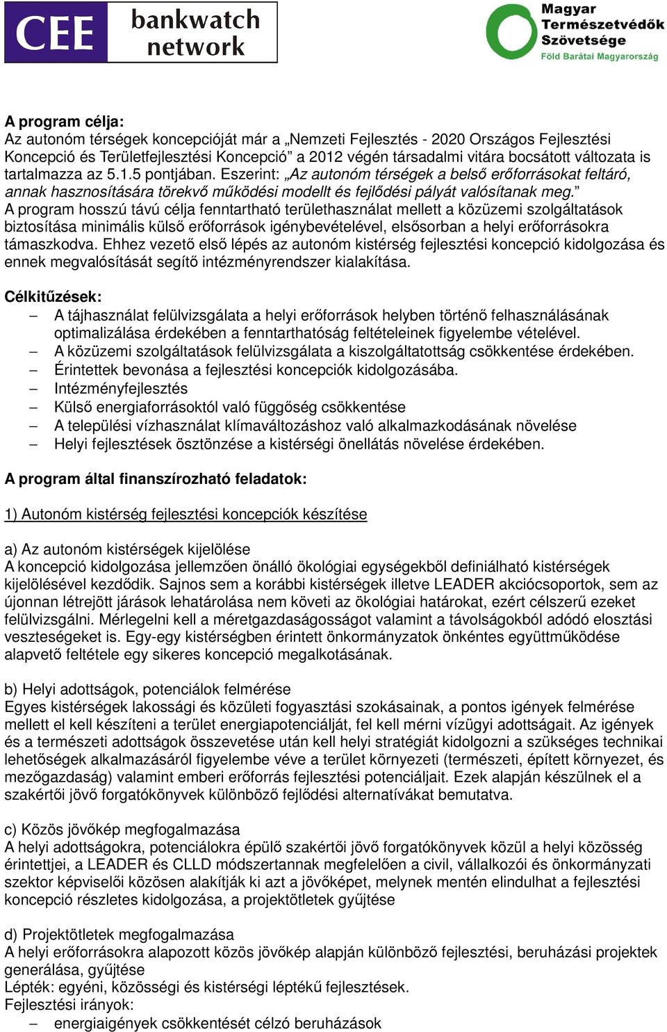 A program hosszú távú célja fenntartható területhasználat mellett a közüzemi szolgáltatások biztosítása minimális külsı erıforrások igénybevételével, elsısorban a helyi erıforrásokra támaszkodva.