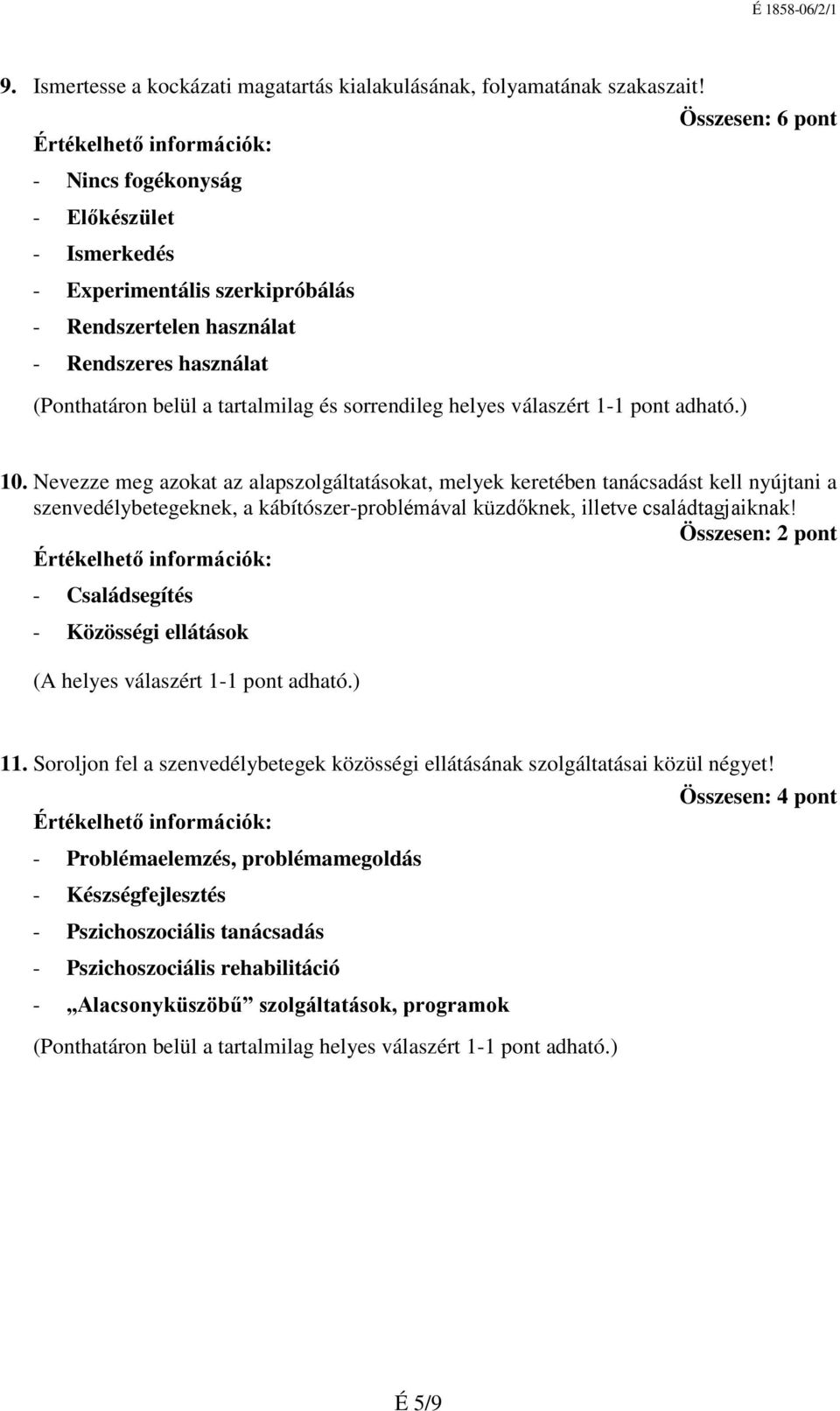 pont adható.) 10. Nevezze meg azokat az alapszolgáltatásokat, melyek keretében tanácsadást kell nyújtani a szenvedélybetegeknek, a kábítószer-problémával küzdőknek, illetve családtagjaiknak!