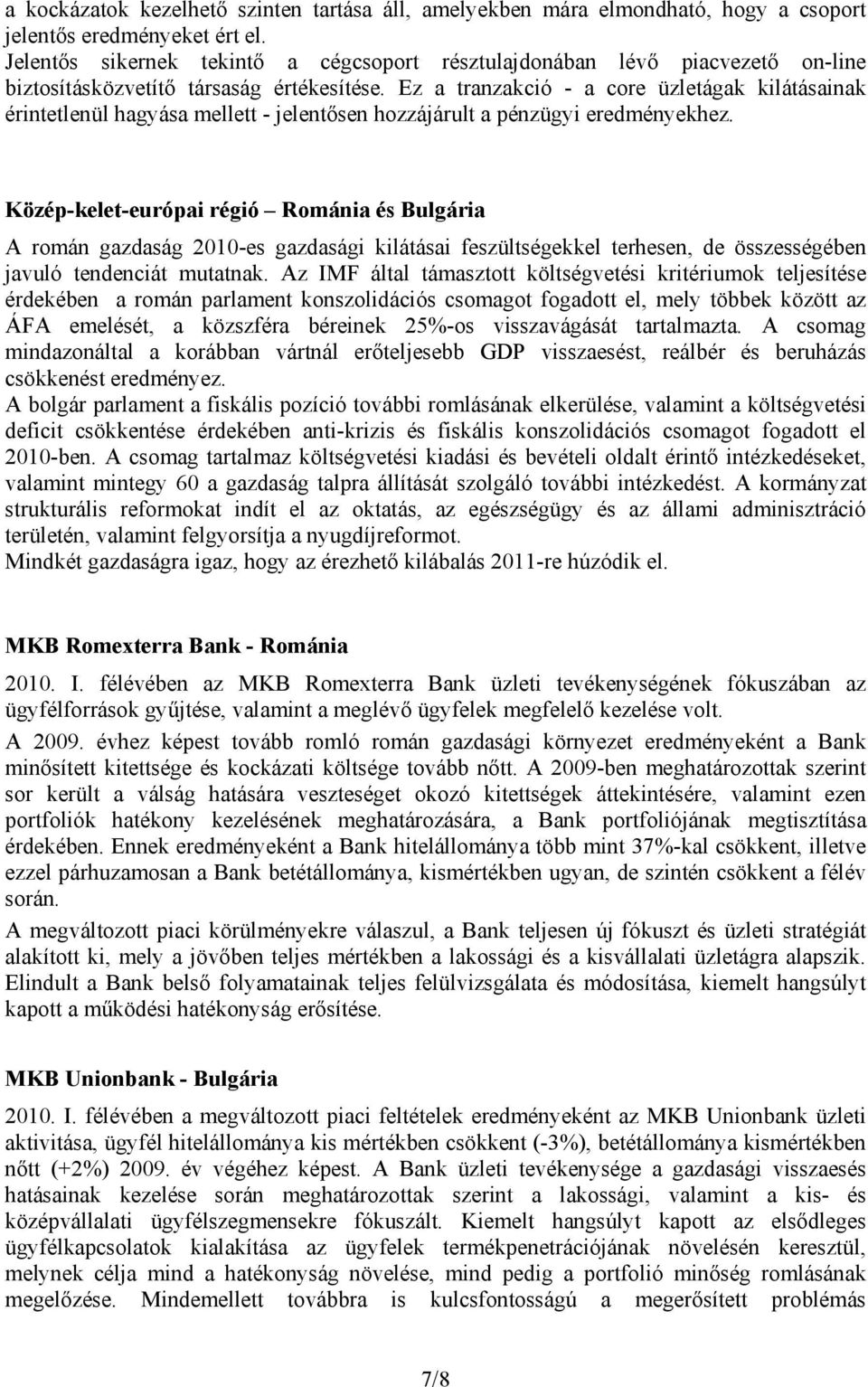 Ez a tranzakció - a core üzletágak kilátásainak érintetlenül hagyása mellett - jelentősen hozzájárult a pénzügyi eredményekhez.