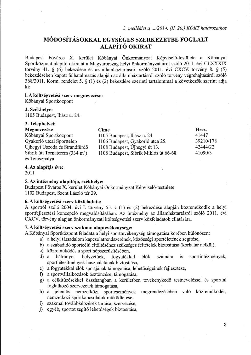 (6) bekezdése és az államháztartásról szóló 2011. évi CXCV. törvény 8. (5) bekezdésében kapott felhatalmazás alapján az államháztartásról szóló törvény végrehajtásáról szóló 368/2011. Korm.