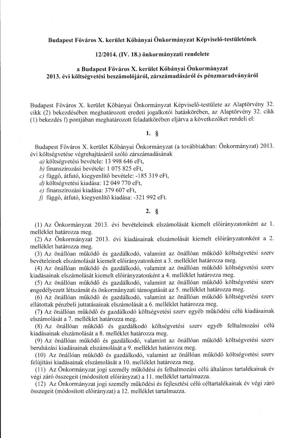 cikk (2) bekezdésében meghatárztt eredeti jgalktói hatáskörében, az Alaptörvény 32. cikk (l) bekezdés f) pntjában meghatárztt körében eljárva a következőket rendeli el: l. Budapest Fővárs X.