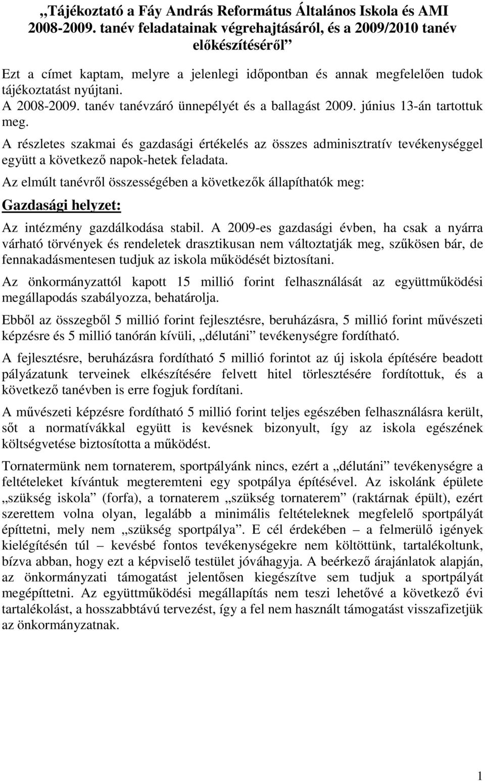 tanév tanévzáró ünnepélyét és a ballagást 2009. június 13-án tartottuk meg. A részletes szakmai és gazdasági értékelés az összes adminisztratív tevékenységgel együtt a következı napok-hetek feladata.