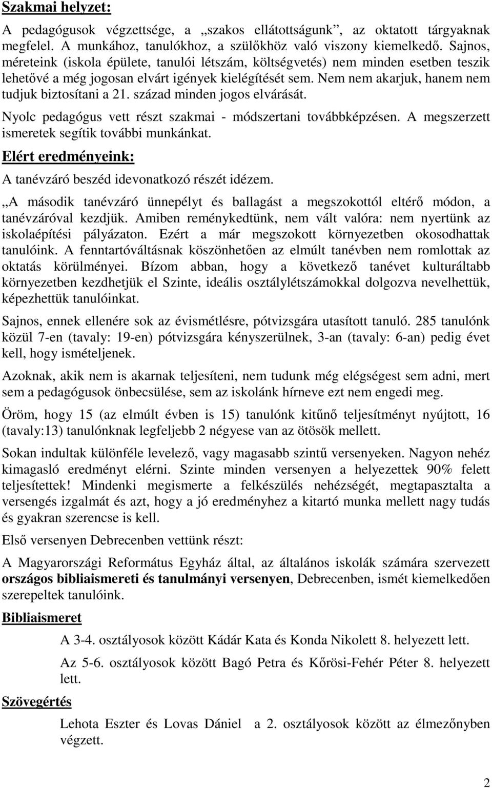 század minden jogos elvárását. Nyolc pedagógus vett részt szakmai - módszertani továbbképzésen. A megszerzett ismeretek segítik további munkánkat.