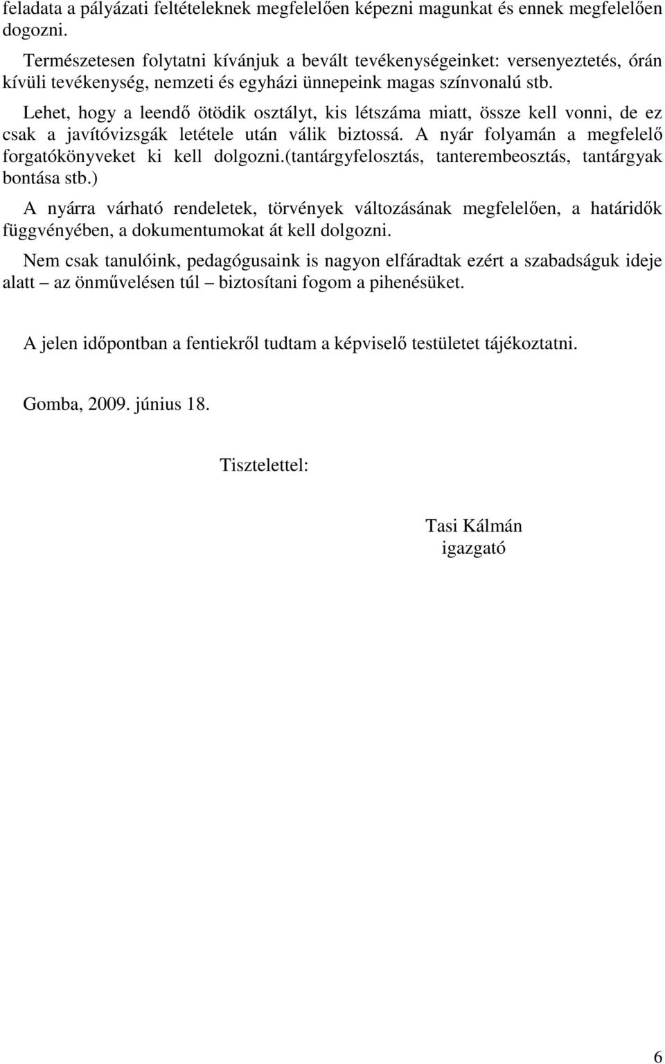 Lehet, hogy a leendı ötödik osztályt, kis létszáma miatt, össze kell vonni, de ez csak a javítóvizsgák letétele után válik biztossá. A nyár folyamán a megfelelı forgatókönyveket ki kell dolgozni.