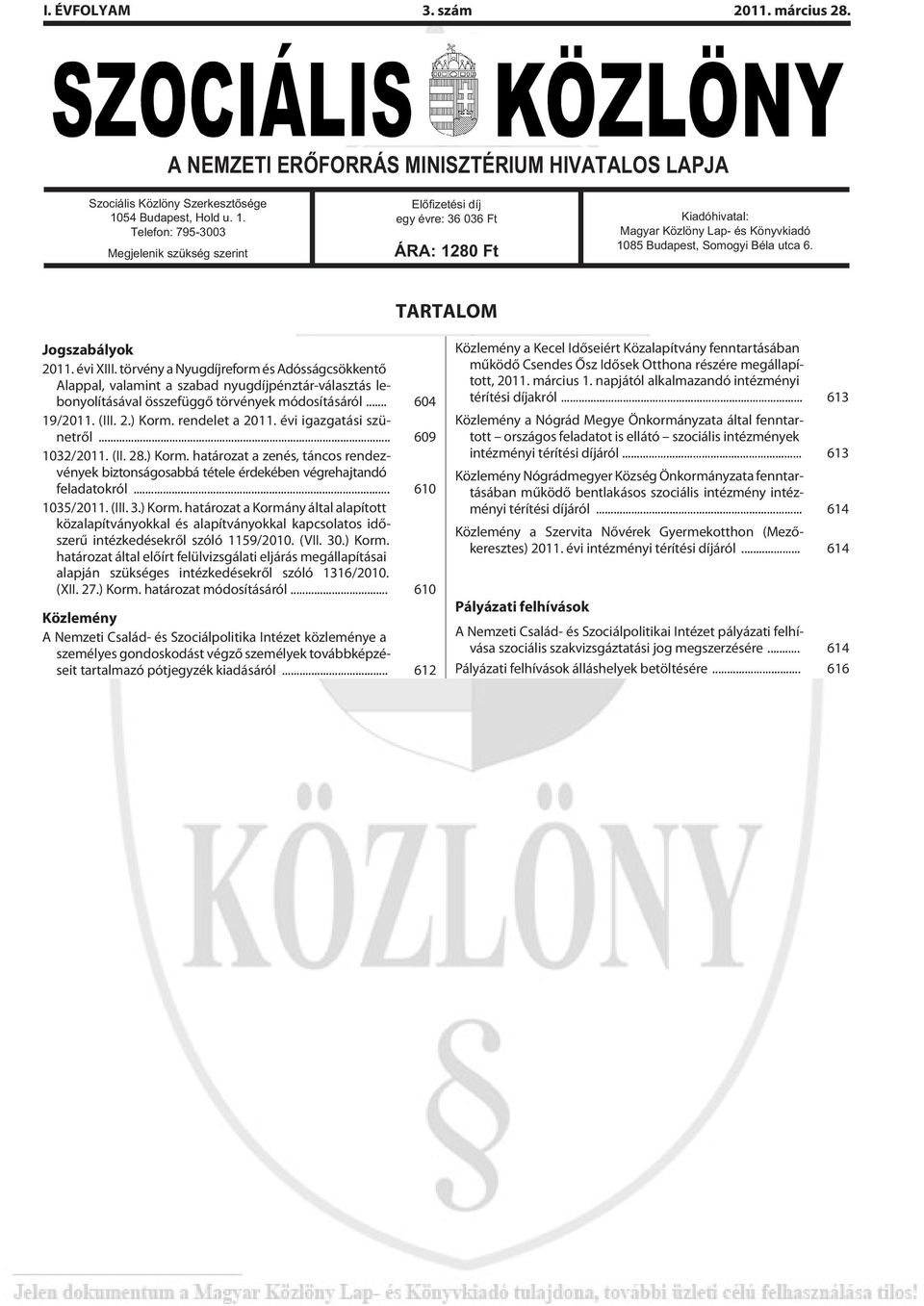 Telefon: 795-3003 Megjelenik szükség szerint Elõfizetési díj egy évre: 36 036 Ft ÁRA: 1280 Ft Kiadóhivatal: Magyar Közlöny Lap- és Könyvkiadó 1085 Budapest, Somogyi Béla utca 6.