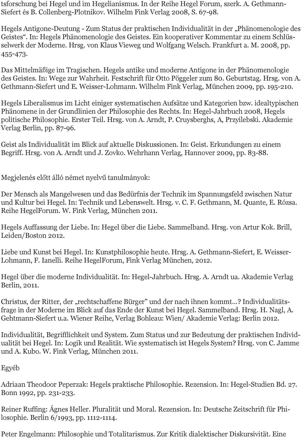 Ein kooperativer Kommentar zu einem Schlüsselwerk der Moderne. Hrsg. von Klaus Vieweg und Wolfgang Welsch. Frankfurt a. M. 2008, pp. 455-473. Das Mittelmäßige im Tragischen.
