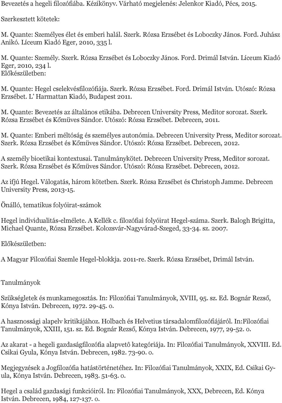 Quante: Hegel cselekvésfilozófiája. Szerk. Rózsa Erzsébet. Ford. Drimál István. Utószó: Rózsa Erzsébet. L Harmattan Kiadó, Budapest 2011. M. Quante: Bevezetés az általános etikába.
