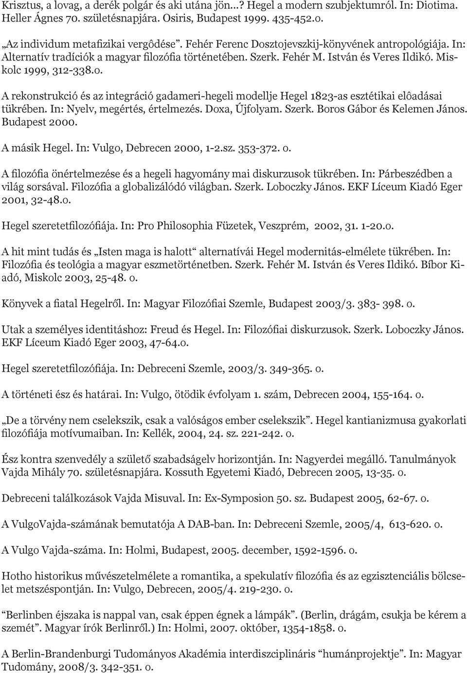 In: Nyelv, megértés, értelmezés. Doxa, Újfolyam. Szerk. Boros Gábor és Kelemen János. Budapest 2000. A másik Hegel. In: Vulgo, Debrecen 2000, 1-2.sz. 353-372. o.
