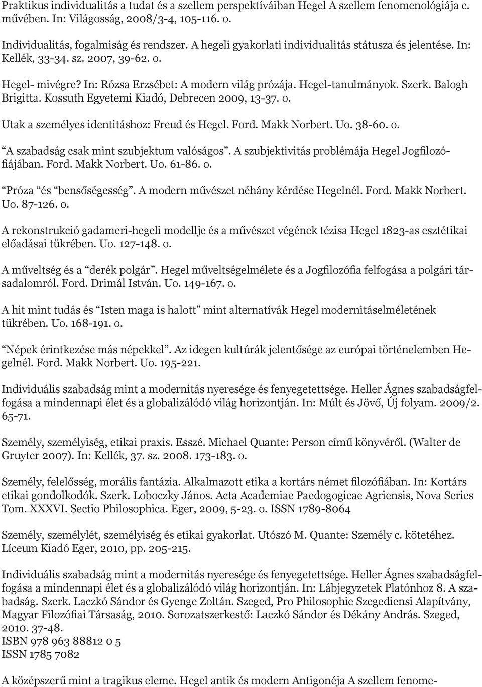 Kossuth Egyetemi Kiadó, Debrecen 2009, 13-37. o. Utak a személyes identitáshoz: Freud és Hegel. Ford. Makk Norbert. Uo. 38-60. o. A szabadság csak mint szubjektum valóságos.