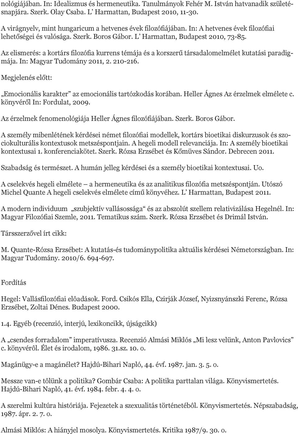 Az elismerés: a kortárs filozófia kurrens témája és a korszerű társadalomelmélet kutatási paradigmája. In: Magyar Tudomány 2011, 2. 210-216.