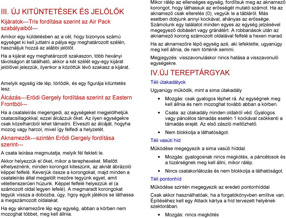 Ha a kijárat egy meghatározott szakaszon, több hexányi távolságon át található, akkor a két szélét egy-egy kijárat jelölővel jelezzük, ilyenkor a közöttük lévő szakasz a kijárat.