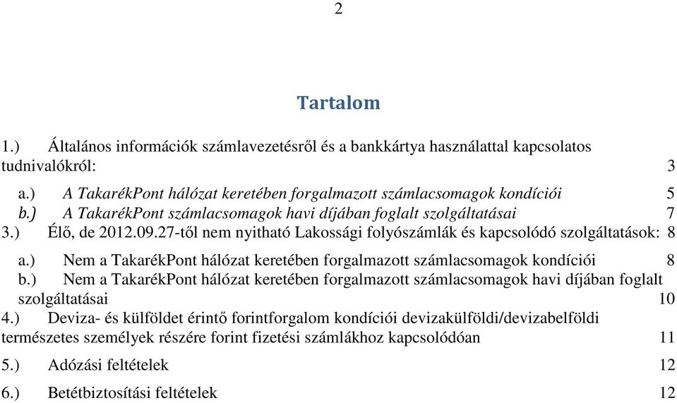 ) Nem a TakarékPont hálózat keretében forgalmazott ok kondíciói 8 b.) Nem a TakarékPont hálózat keretében forgalmazott ok havi díjában foglalt szolgáltatásai 10 4.