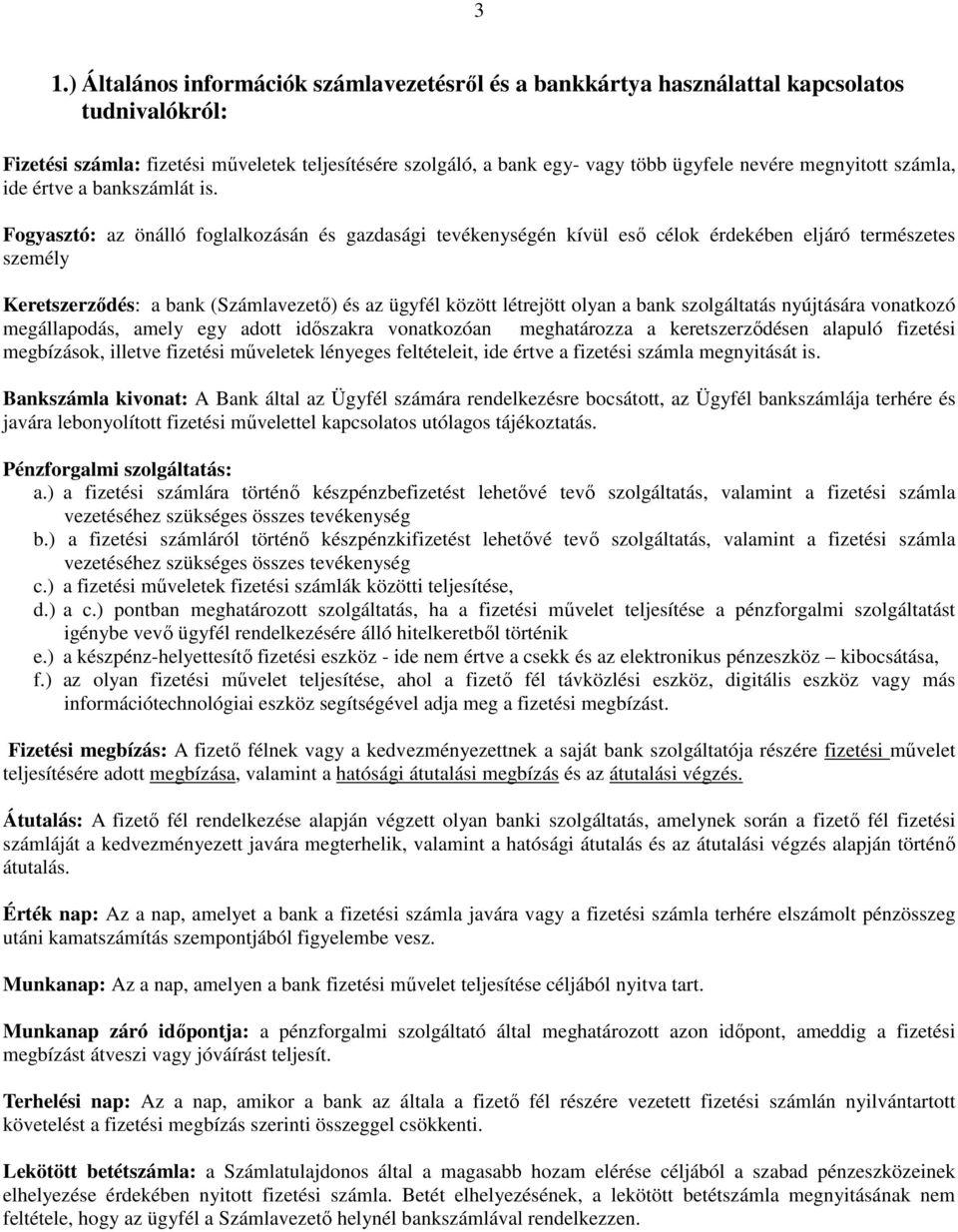 Fogyasztó: az önálló foglalkozásán és gazdasági tevékenységén kívül eső célok érdekében eljáró természetes személy Keretszerződés: a bank (Számlavezető) és az ügyfél között létrejött olyan a bank