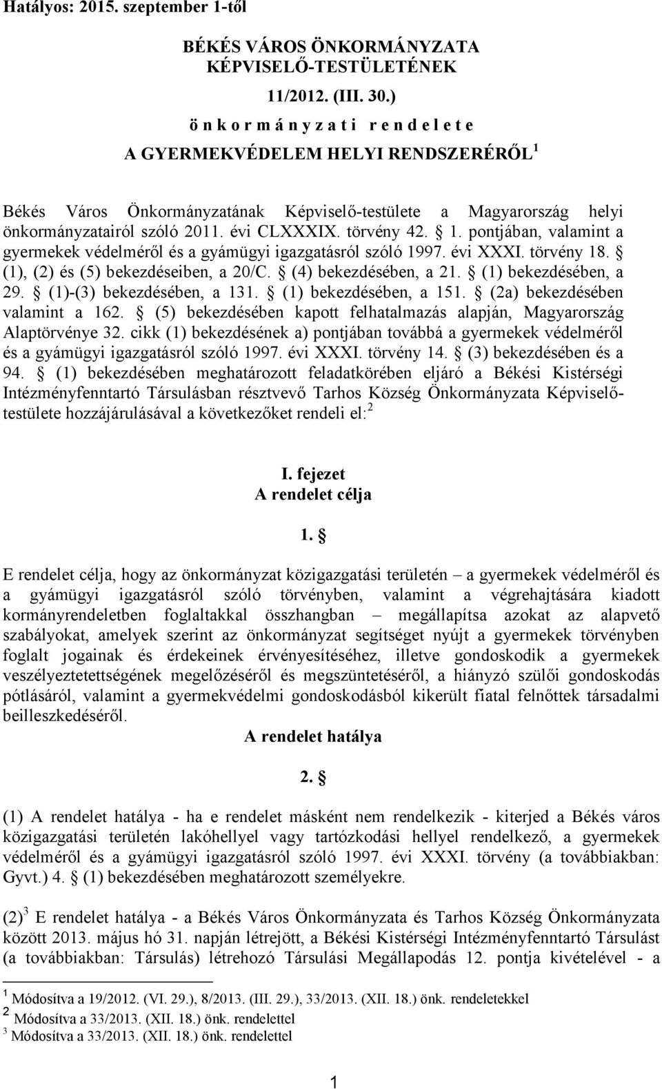 törvény 42. 1. pontjában, valamint a gyermekek védelméről és a gyámügyi igazgatásról szóló 1997. évi XXXI. törvény 18. (1), (2) és (5) bekezdéseiben, a 20/C. (4) bekezdésében, a 21.