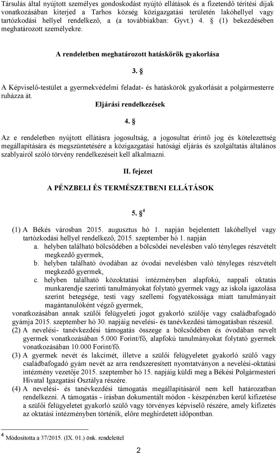 A Képviselő-testület a gyermekvédelmi feladat- és hatáskörök gyakorlását a polgármesterre ruházza át. Eljárási rendelkezések 4.