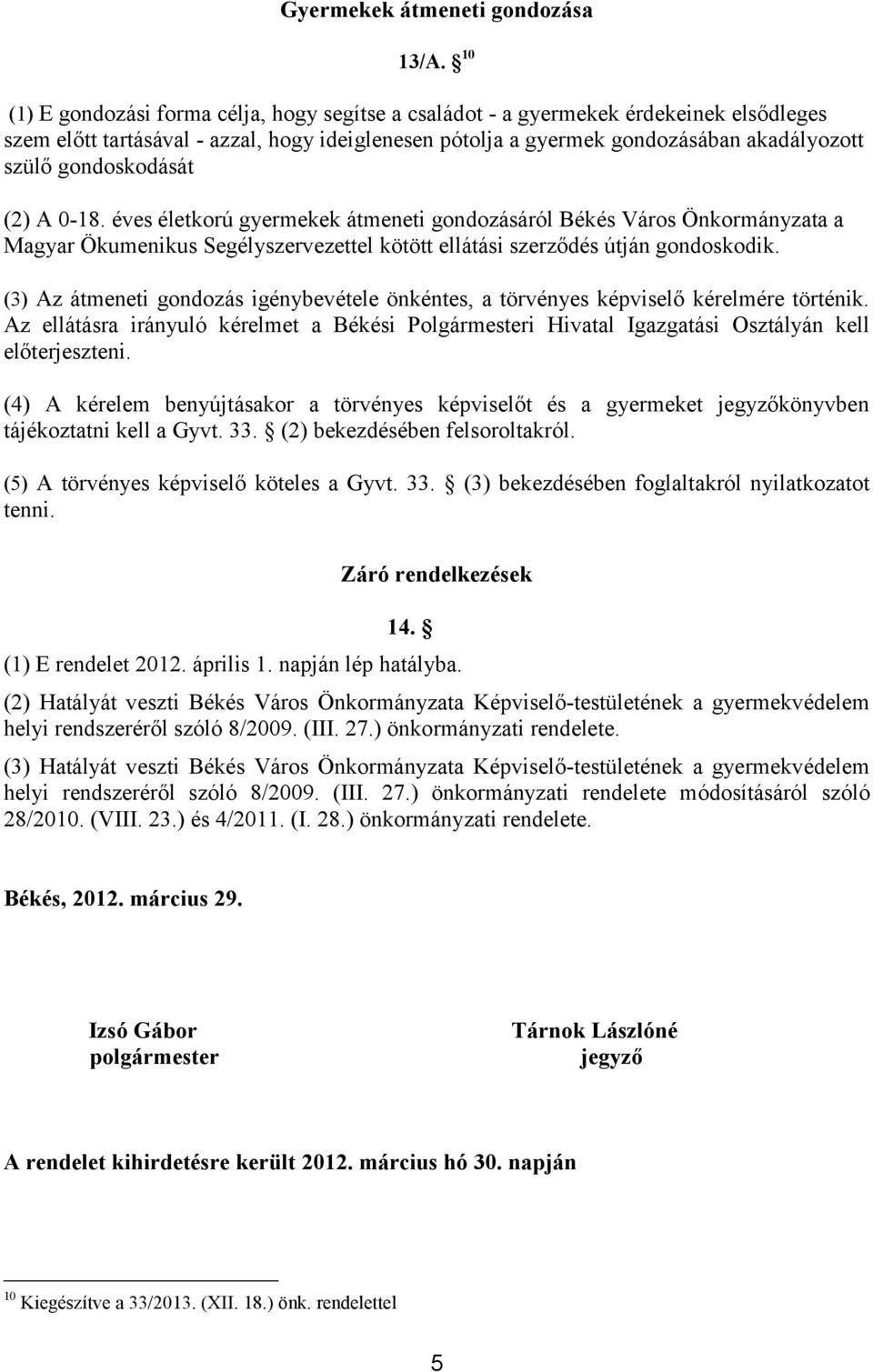 gondoskodását (2) A 0-18. éves életkorú gyermekek átmeneti gondozásáról Békés Város Önkormányzata a Magyar Ökumenikus Segélyszervezettel kötött ellátási szerződés útján gondoskodik.