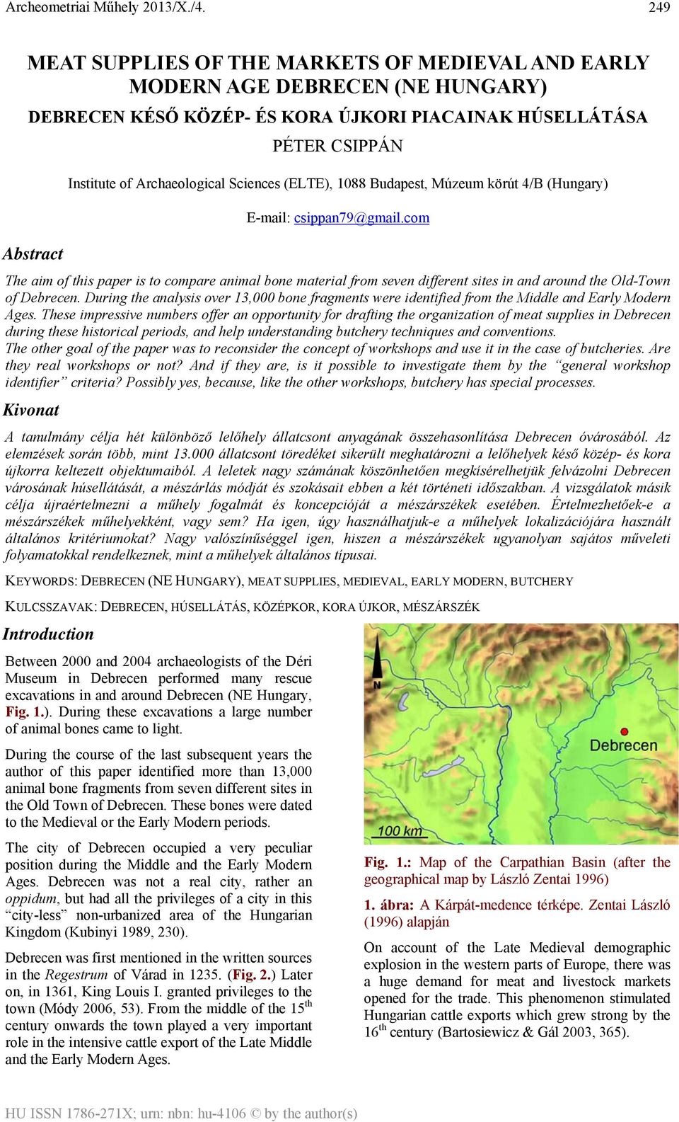 com The aim of this paper is to compare animal bone material from seven different sites in and around the Old-Town of Debrecen.
