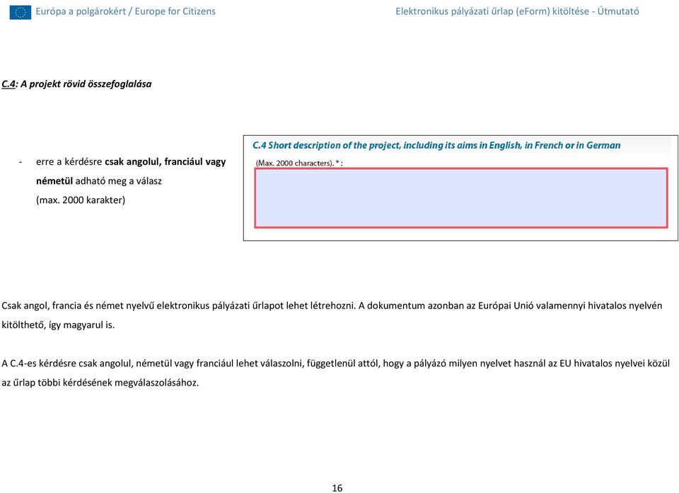 A dokumentum azonban az Európai Unió valamennyi hivatalos nyelvén kitölthető, így magyarul is. A C.