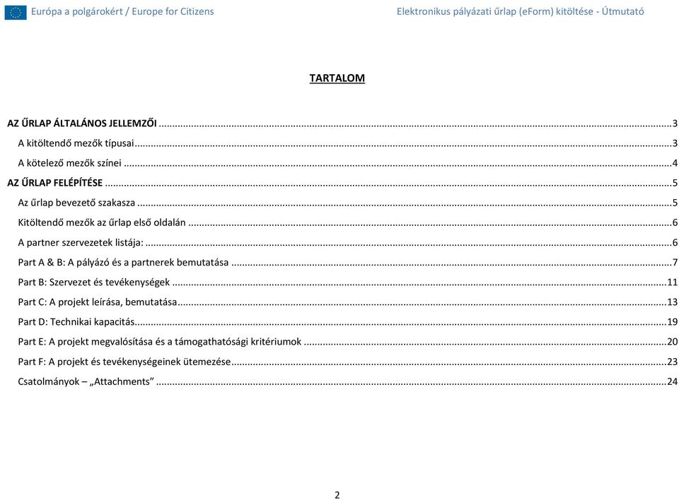 .. 6 Part A & B: A pályázó és a partnerek bemutatása... 7 Part B: Szervezet és tevékenységek... 11 Part C: A projekt leírása, bemutatása.