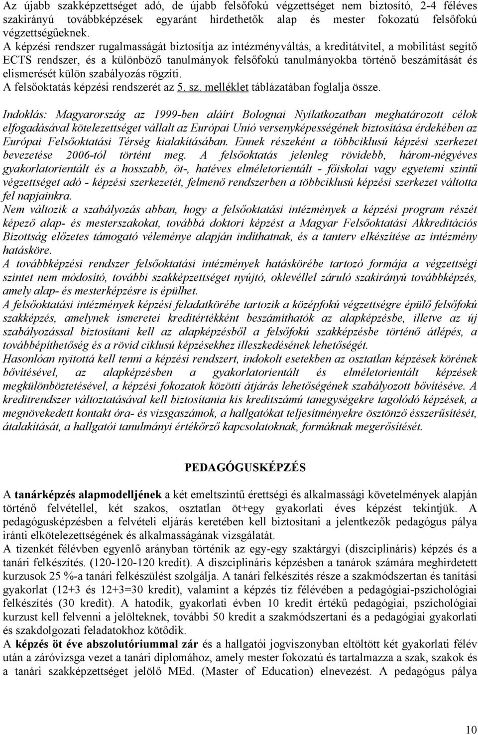 elismerését külön szabályozás rögzíti. A felsőoktatás képzési rendszerét az 5. sz. melléklet táblázatában foglalja össze.