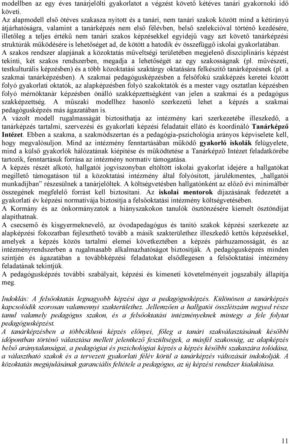 illetőleg a teljes értékű nem tanári szakos képzésekkel egyidejű vagy azt követő tanárképzési struktúrák működésére is lehetőséget ad, de kötött a hatodik év összefüggő iskolai gyakorlatában.
