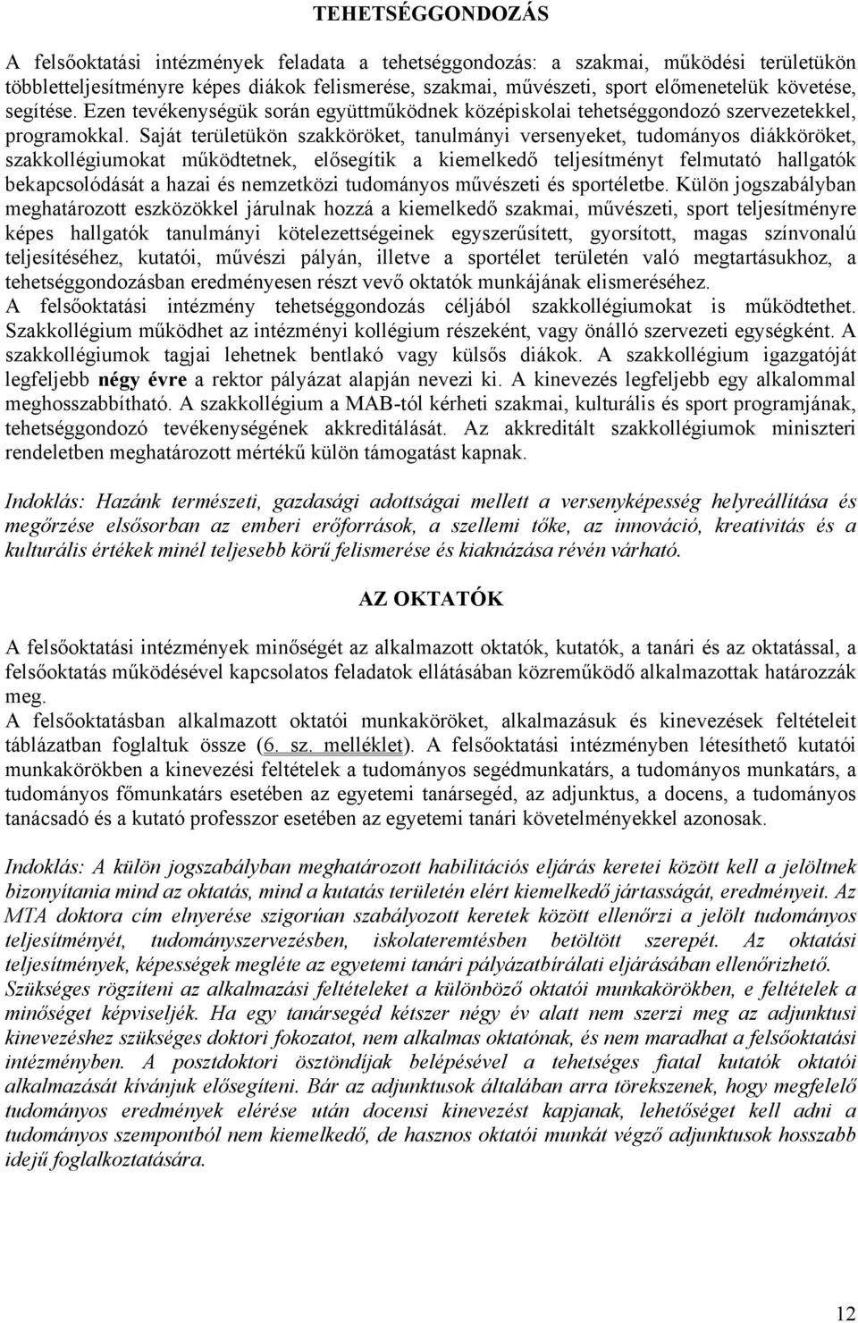 Saját területükön szakköröket, tanulmányi versenyeket, tudományos diákköröket, szakkollégiumokat működtetnek, elősegítik a kiemelkedő teljesítményt felmutató hallgatók bekapcsolódását a hazai és