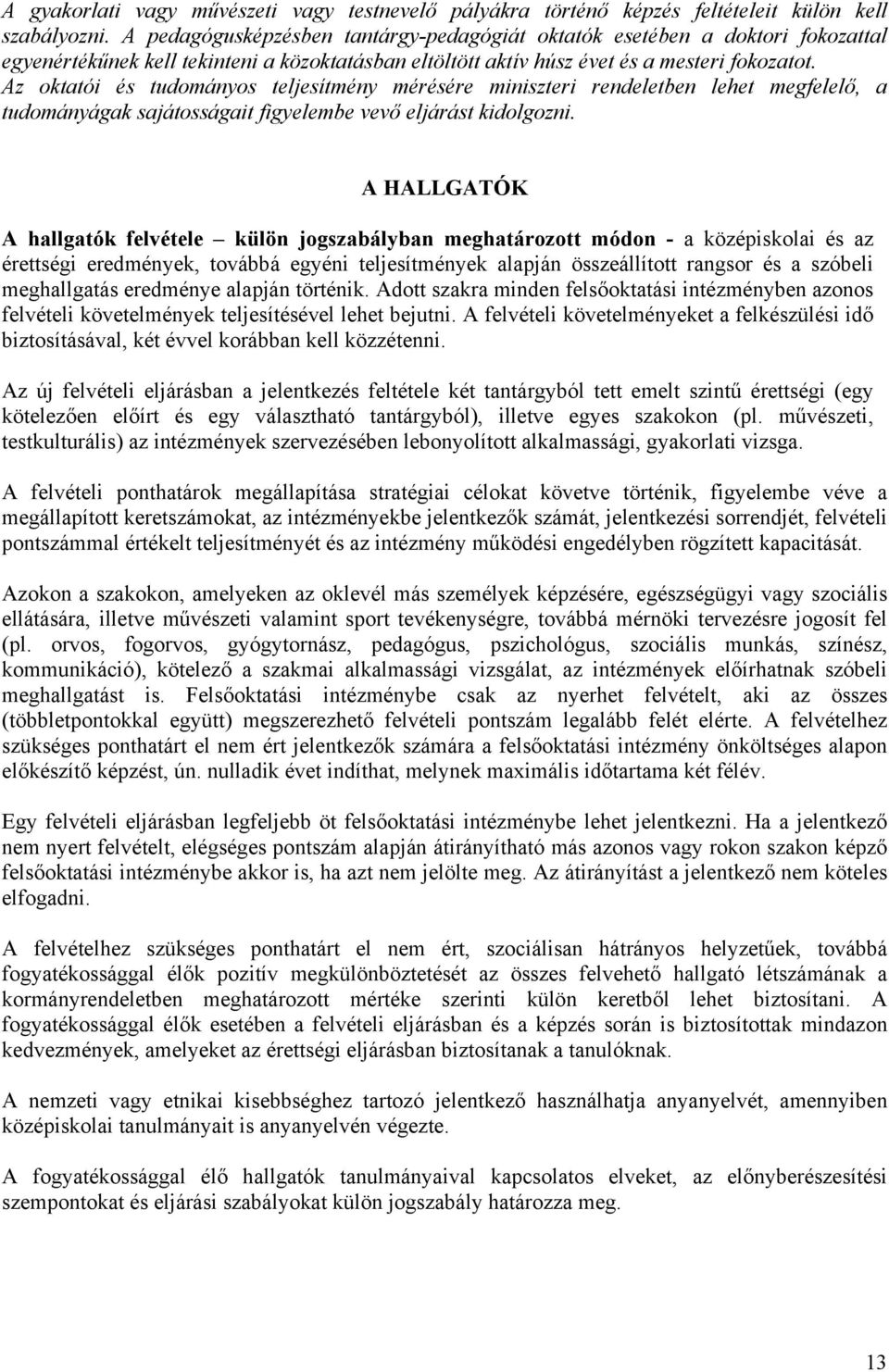 Az oktatói és tudományos teljesítmény mérésére miniszteri rendeletben lehet megfelelő, a tudományágak sajátosságait figyelembe vevő eljárást kidolgozni.