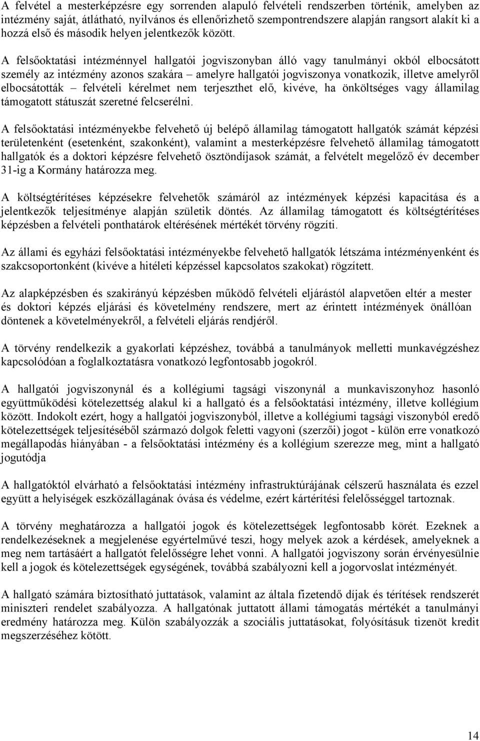 A felsőoktatási intézménnyel hallgatói jogviszonyban álló vagy tanulmányi okból elbocsátott személy az intézmény azonos szakára amelyre hallgatói jogviszonya vonatkozik, illetve amelyről