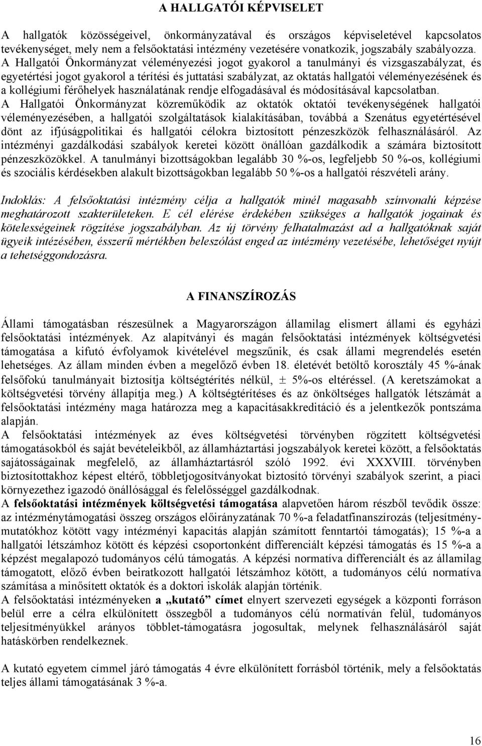 A Hallgatói Önkormányzat véleményezési jogot gyakorol a tanulmányi és vizsgaszabályzat, és egyetértési jogot gyakorol a térítési és juttatási szabályzat, az oktatás hallgatói véleményezésének és a