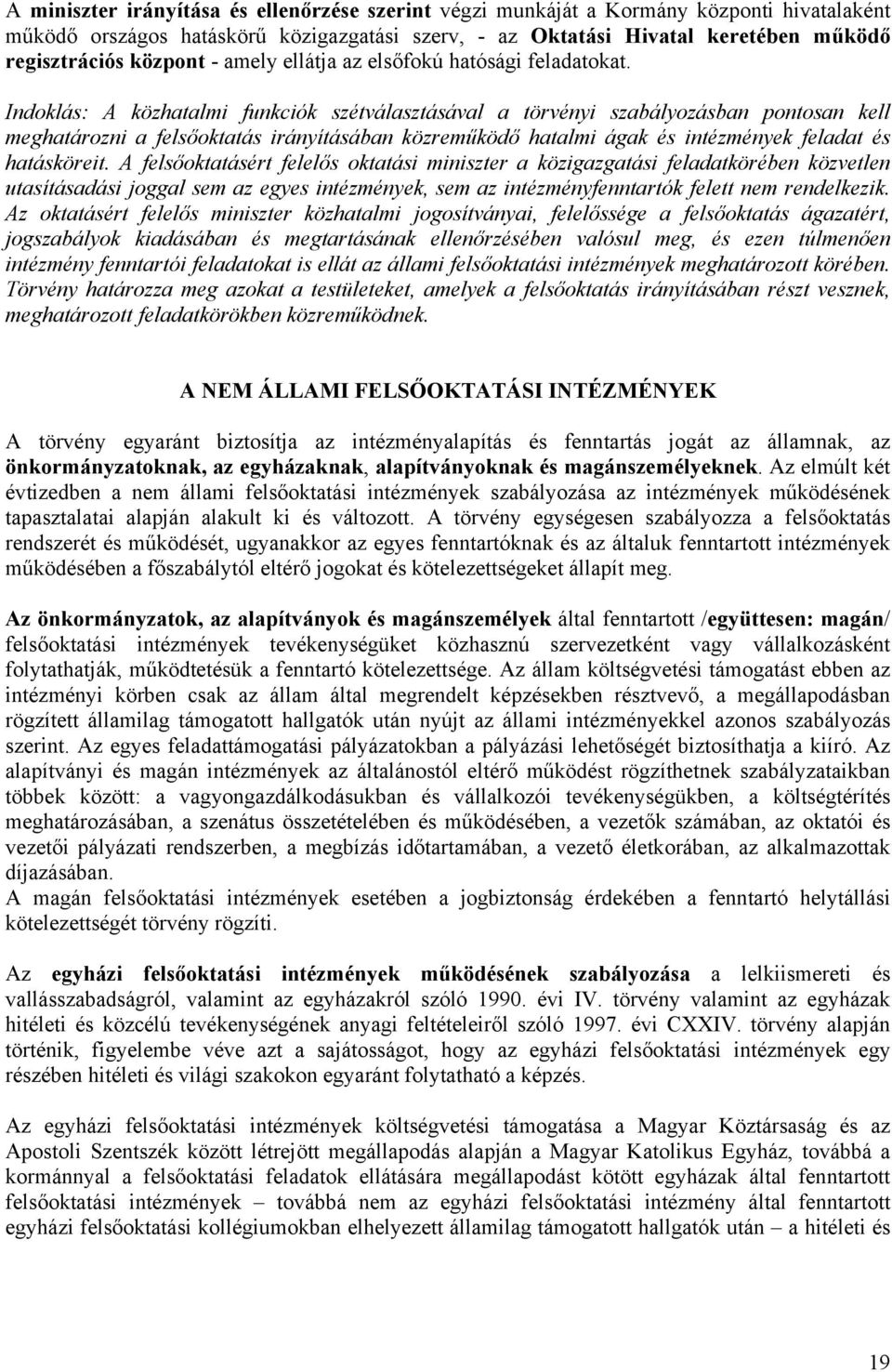 Indoklás: A közhatalmi funkciók szétválasztásával a törvényi szabályozásban pontosan kell meghatározni a felsőoktatás irányításában közreműködő hatalmi ágak és intézmények feladat és hatásköreit.