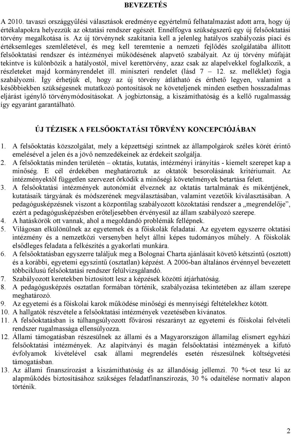 Az új törvénynek szakítania kell a jelenleg hatályos szabályozás piaci és értéksemleges szemléletével, és meg kell teremtenie a nemzeti fejlődés szolgálatába állított felsőoktatási rendszer és