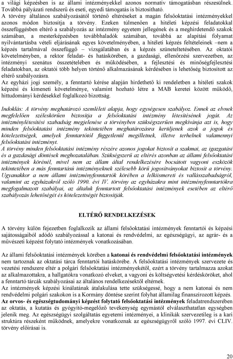 Ezeken túlmenően a hitéleti képzési feladatokkal összefüggésben eltérő a szabályozás az intézmény egyetem jellegének és a meghirdetendő szakok számában, a mesterképzésben továbbhaladók számában,