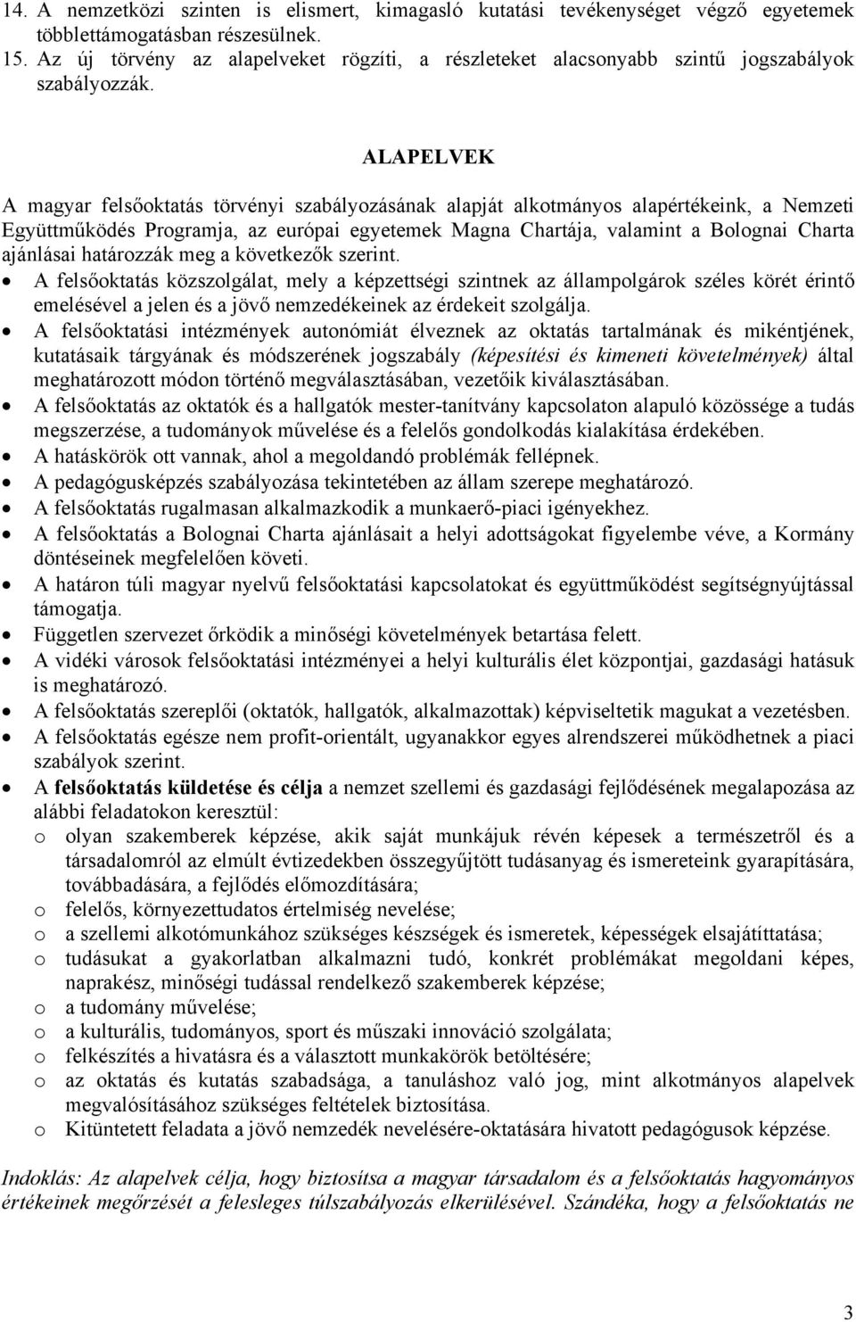 ALAPELVEK A magyar felsőoktatás törvényi szabályozásának alapját alkotmányos alapértékeink, a Nemzeti Együttműködés Programja, az európai egyetemek Magna Chartája, valamint a Bolognai Charta