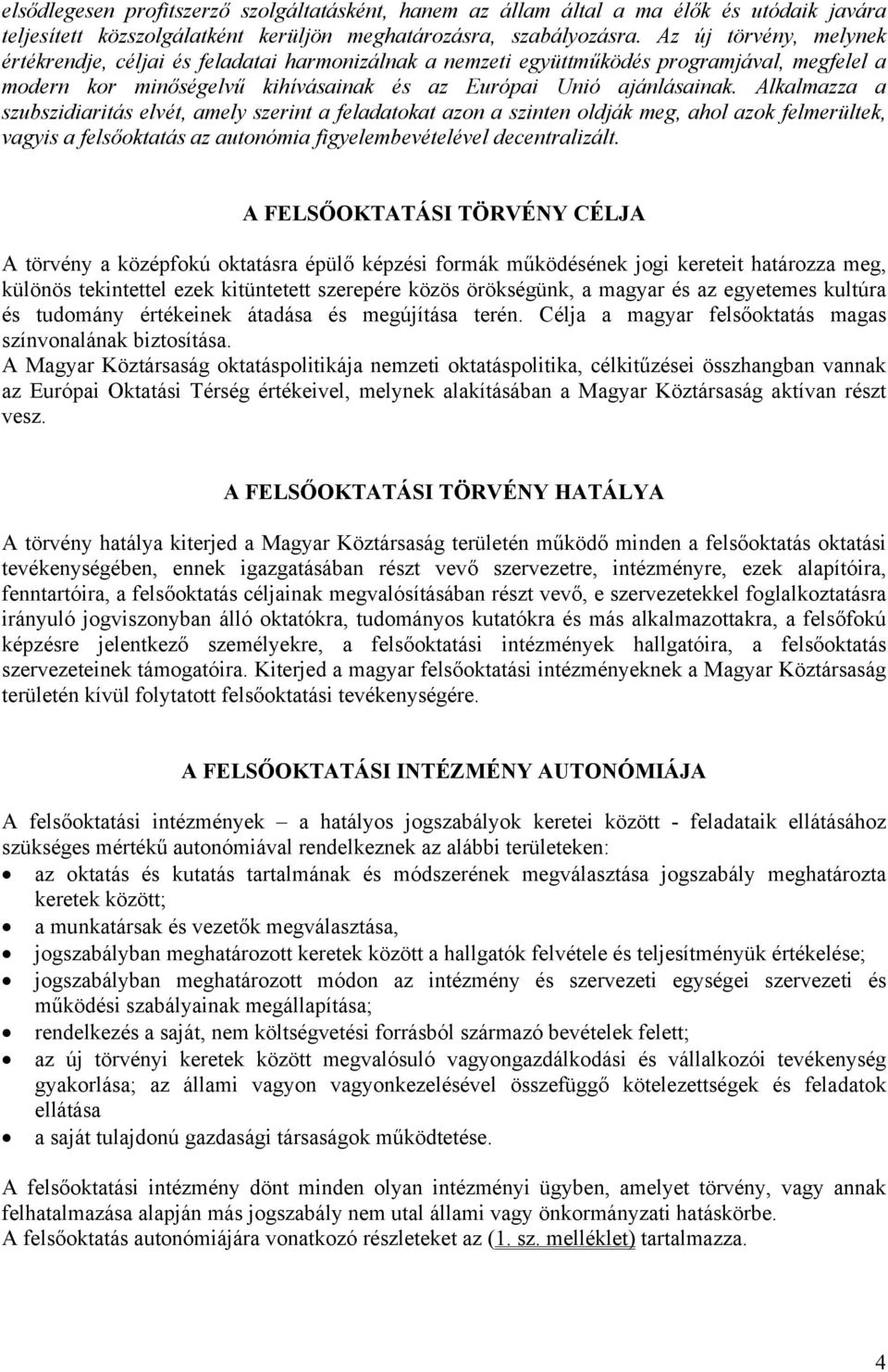 Alkalmazza a szubszidiaritás elvét, amely szerint a feladatokat azon a szinten oldják meg, ahol azok felmerültek, vagyis a felsőoktatás az autonómia figyelembevételével decentralizált.