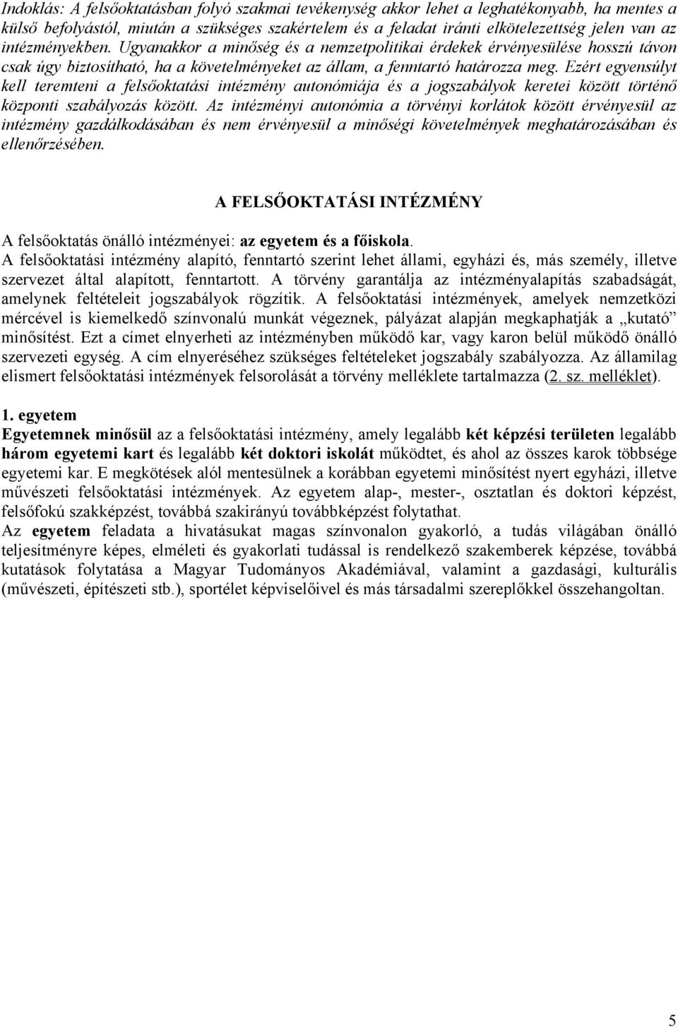 Ezért egyensúlyt kell teremteni a felsőoktatási intézmény autonómiája és a jogszabályok keretei között történő központi szabályozás között.