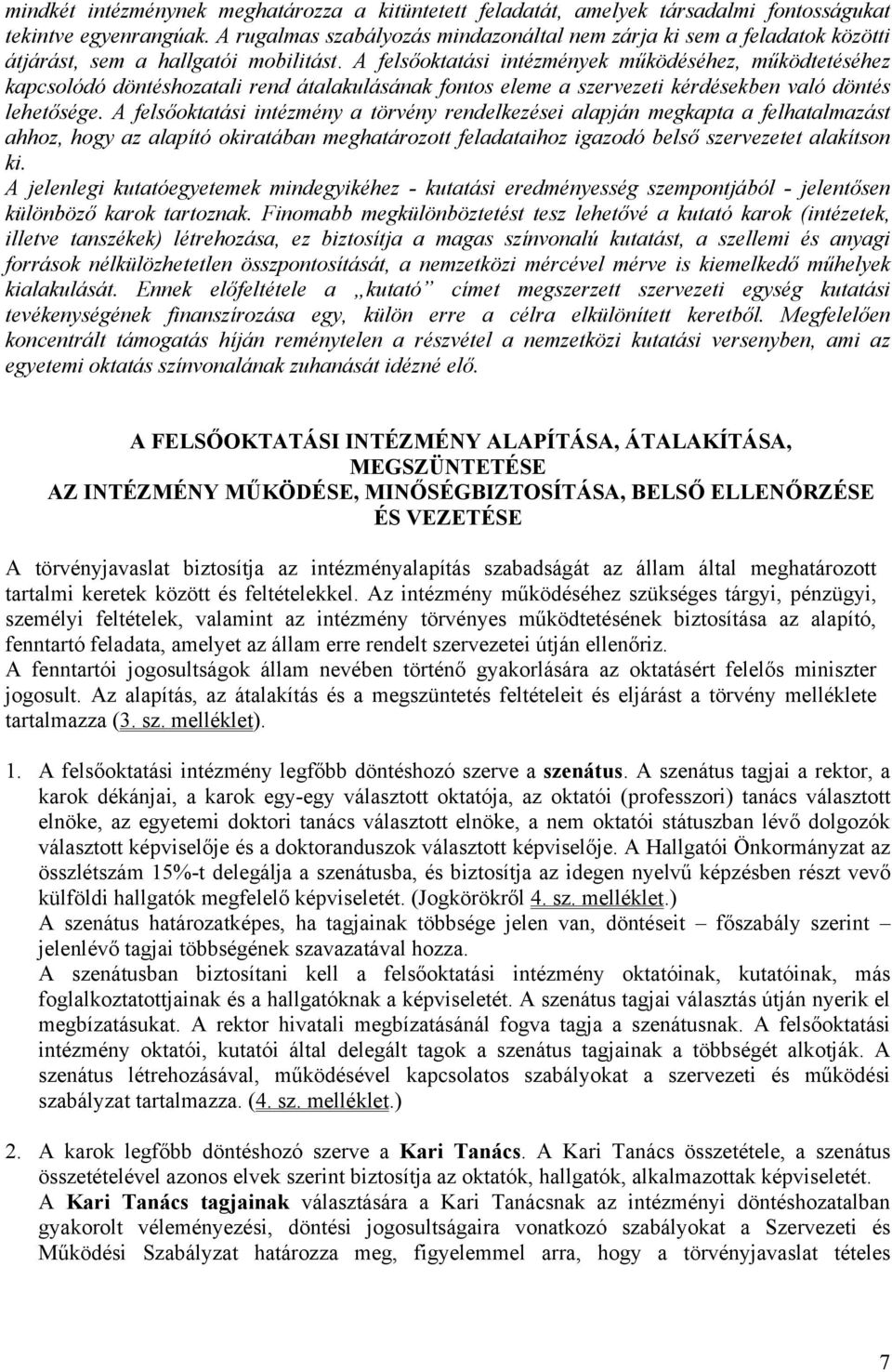 A felsőoktatási intézmények működéséhez, működtetéséhez kapcsolódó döntéshozatali rend átalakulásának fontos eleme a szervezeti kérdésekben való döntés lehetősége.