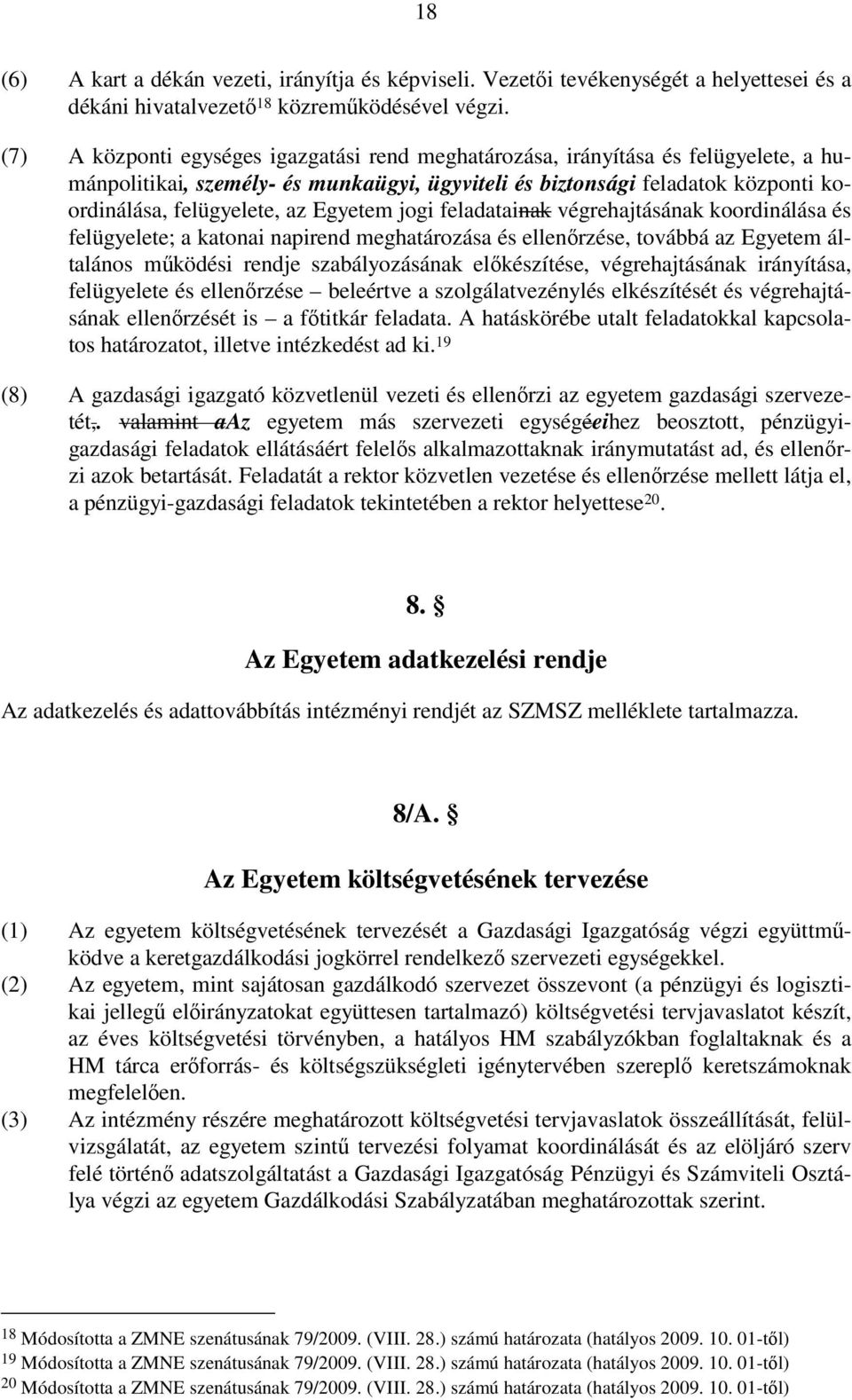 Egyetem jogi feladatainak végrehajtásának koordinálása és felügyelete; a katonai napirend meghatározása és ellenőrzése, továbbá az Egyetem általános működési rendje szabályozásának előkészítése,