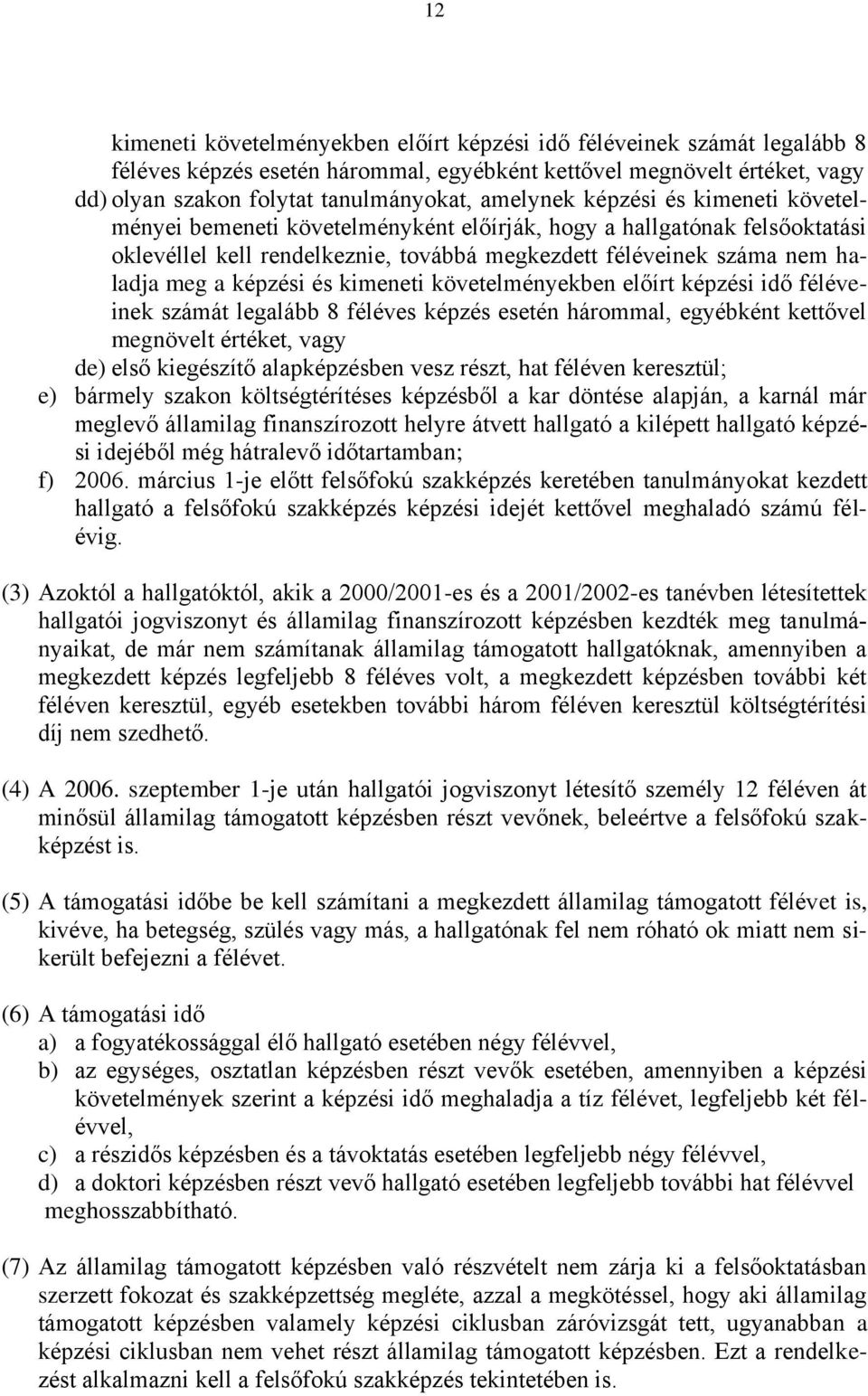 képzési és kimeneti követelményekben előírt képzési idő féléveinek számát legalább 8 féléves képzés esetén hárommal, egyébként kettővel megnövelt értéket, vagy de) első kiegészítő alapképzésben vesz